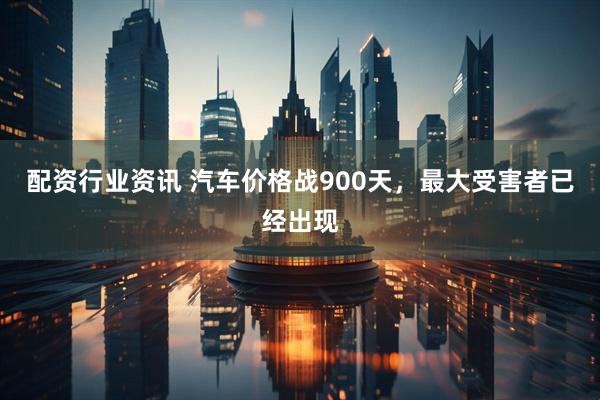 配资行业资讯 汽车价格战900天，最大受害者已经出现